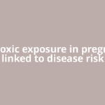One toxic exposure in pregnancy linked to disease risk