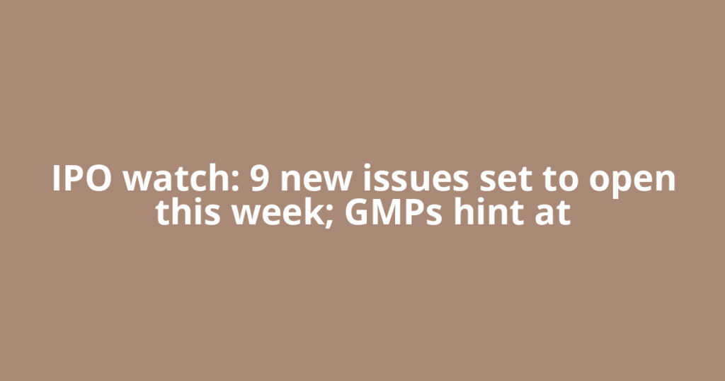 IPO watch: 9 new issues set to open this week; GMPs hint at
