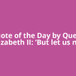 Quote of the Day by Queen Elizabeth II: ‘But let us not