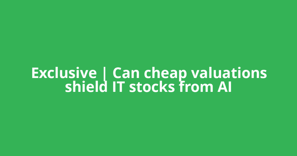 Exclusive | Can cheap valuations shield IT stocks from AI