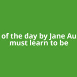 Quote of the day by Jane Austen: ‘I must learn to be