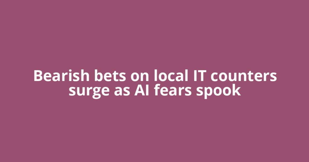Bearish bets on local IT counters surge as AI fears spook