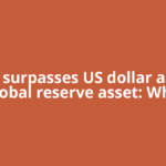 Gold surpasses US dollar as top global reserve asset: Why