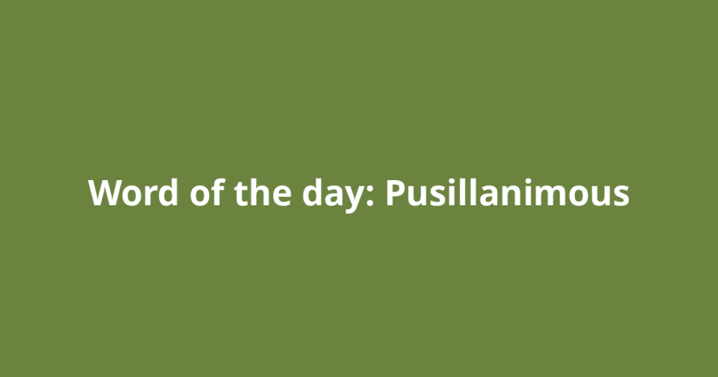 Word of the day: Pusillanimous