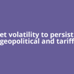 Market volatility to persist amid geopolitical and tariff