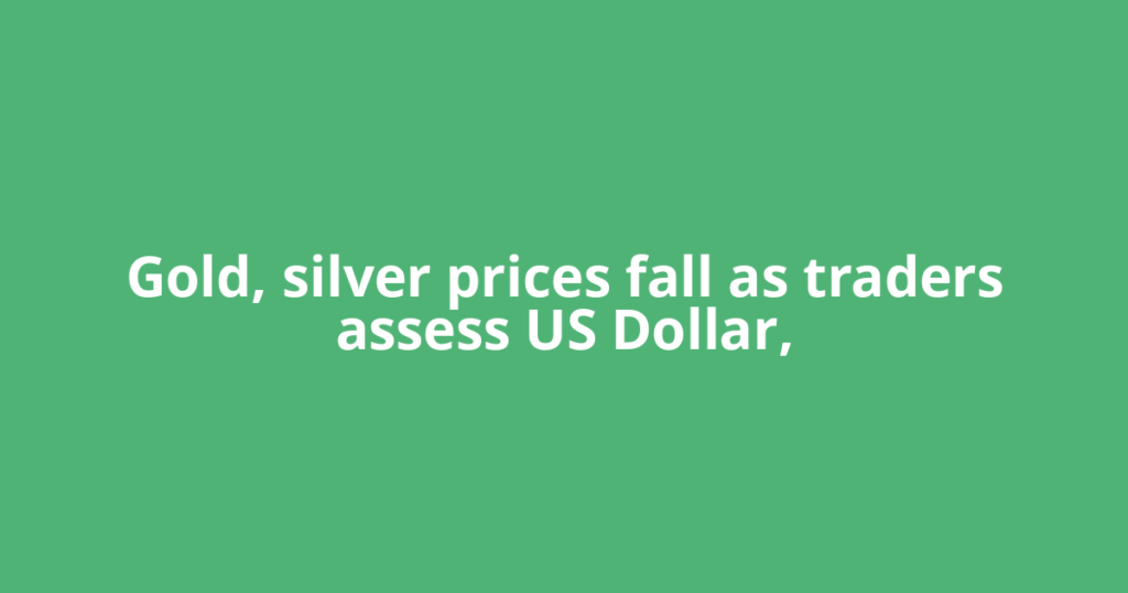 Gold, silver prices fall as traders assess US Dollar,