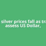 Gold, silver prices fall as traders assess US Dollar,