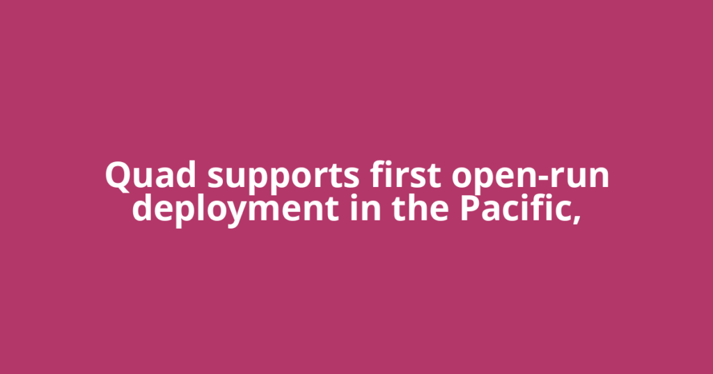 Quad supports first open-run deployment in the Pacific,