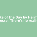 Quote of the Day by Hermann Hesse: ‘There's no reality
