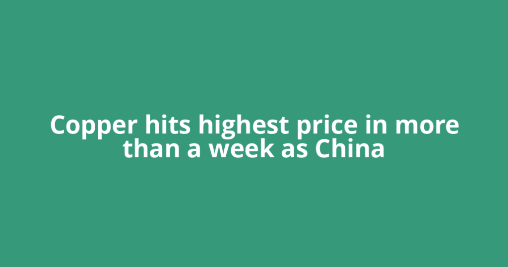 Copper hits highest price in more than a week as China
