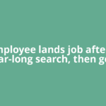 Employee lands job after a year-long search, then gets