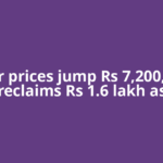 Silver prices jump Rs 7,200, gold reclaims Rs 1.6 lakh as