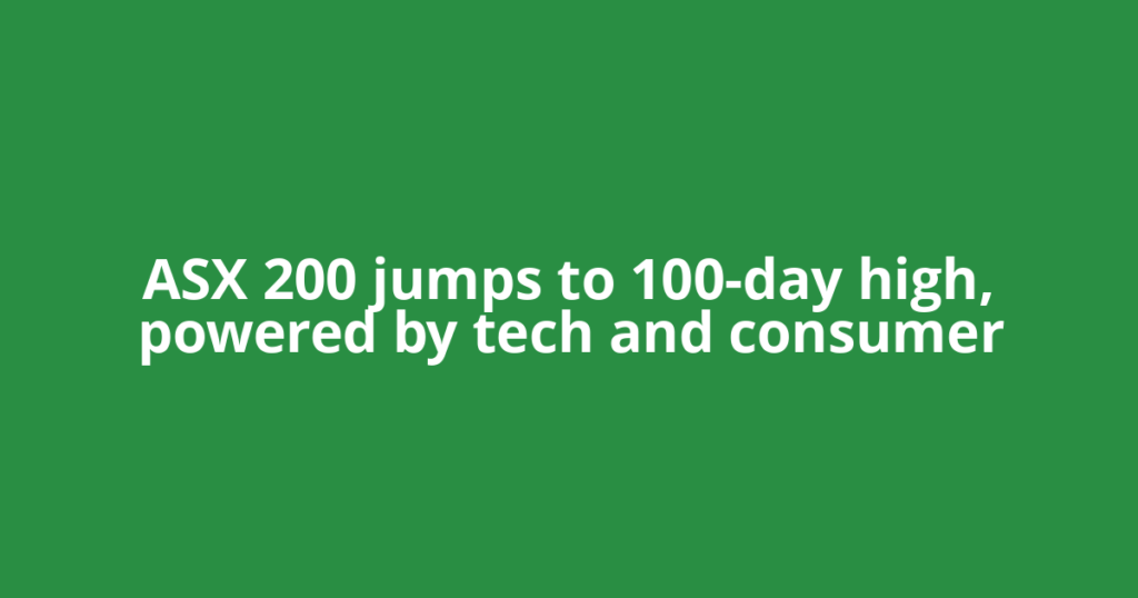 ASX 200 jumps to 100-day high, powered by tech and consumer