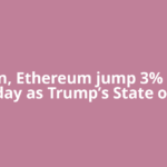 Bitcoin, Ethereum jump 3% in one day as Trump’s State of