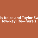 Travis Kelce and Taylor Swift’s low-key life—here's