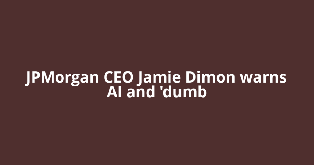 JPMorgan CEO Jamie Dimon warns AI and 'dumb