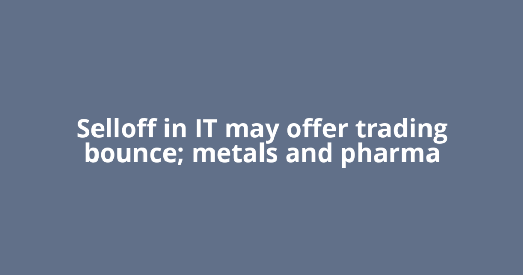 Selloff in IT may offer trading bounce; metals and pharma