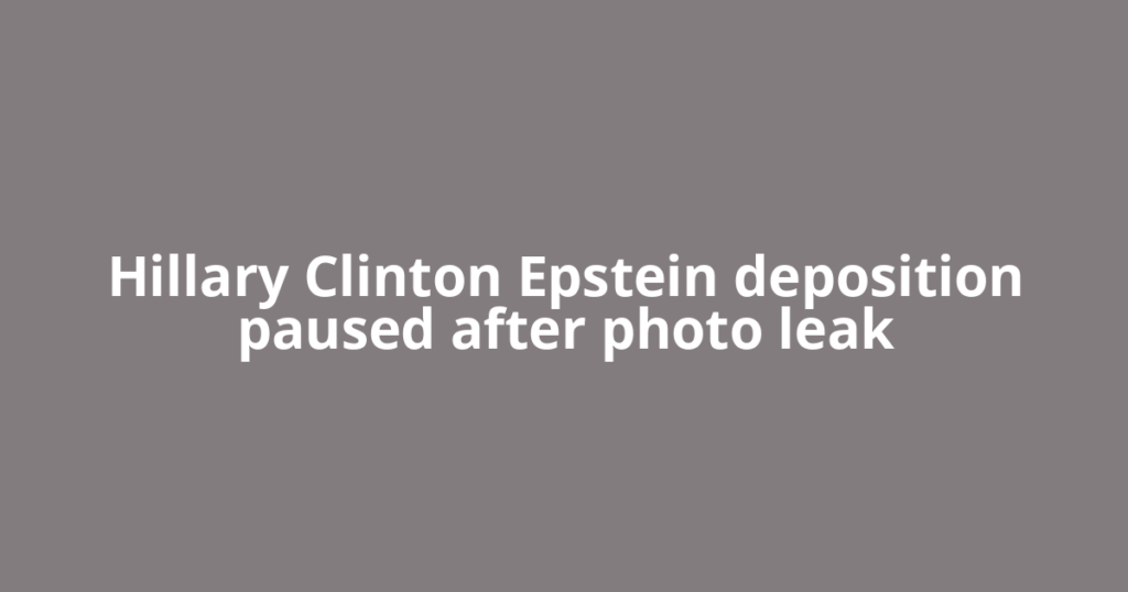 Hillary Clinton Epstein deposition paused after photo leak