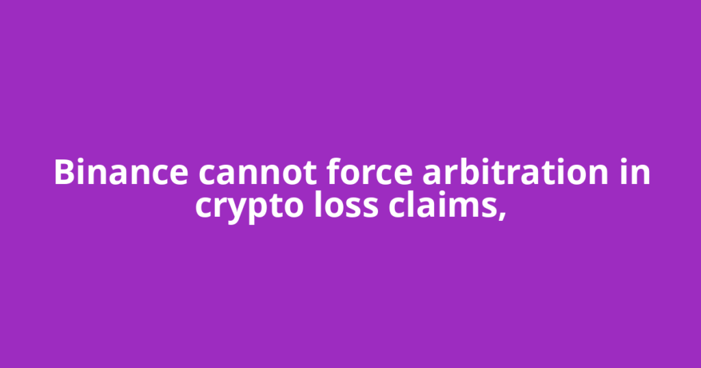 Binance cannot force arbitration in crypto loss claims,
