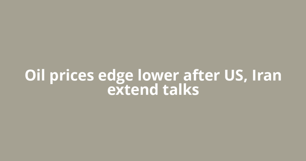 Oil prices edge lower after US, Iran extend talks