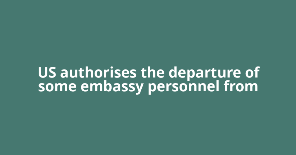 US authorises the departure of some embassy personnel from