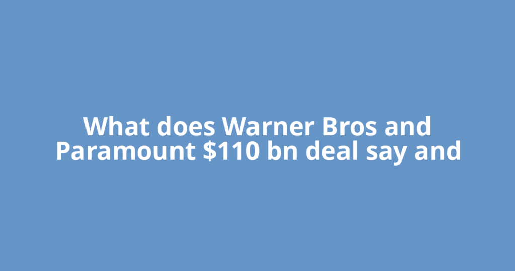 What does Warner Bros and Paramount $110 bn deal say and