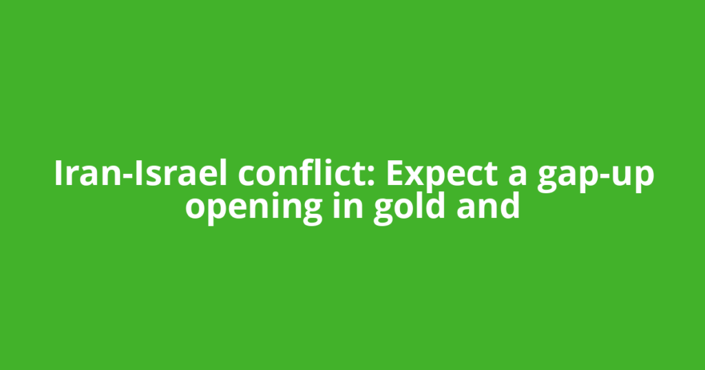 Iran-Israel conflict: Expect a gap-up opening in gold and