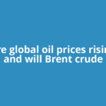 Why are global oil prices rising now and will Brent crude
