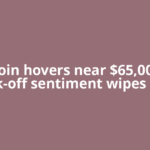 Bitcoin hovers near $65,000 as risk-off sentiment wipes out