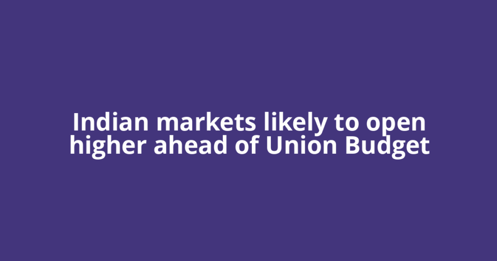 Indian markets likely to open higher ahead of Union Budget