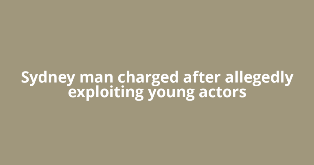 Sydney man charged after allegedly exploiting young actors