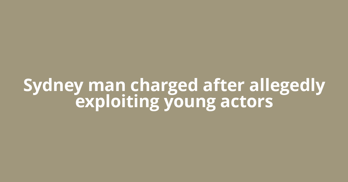 Sydney man charged after allegedly exploiting young actors