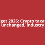 Budget 2026: Crypto taxation unchanged, industry