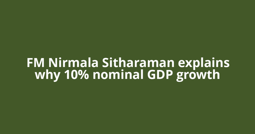 FM Nirmala Sitharaman explains why 10% nominal GDP growth