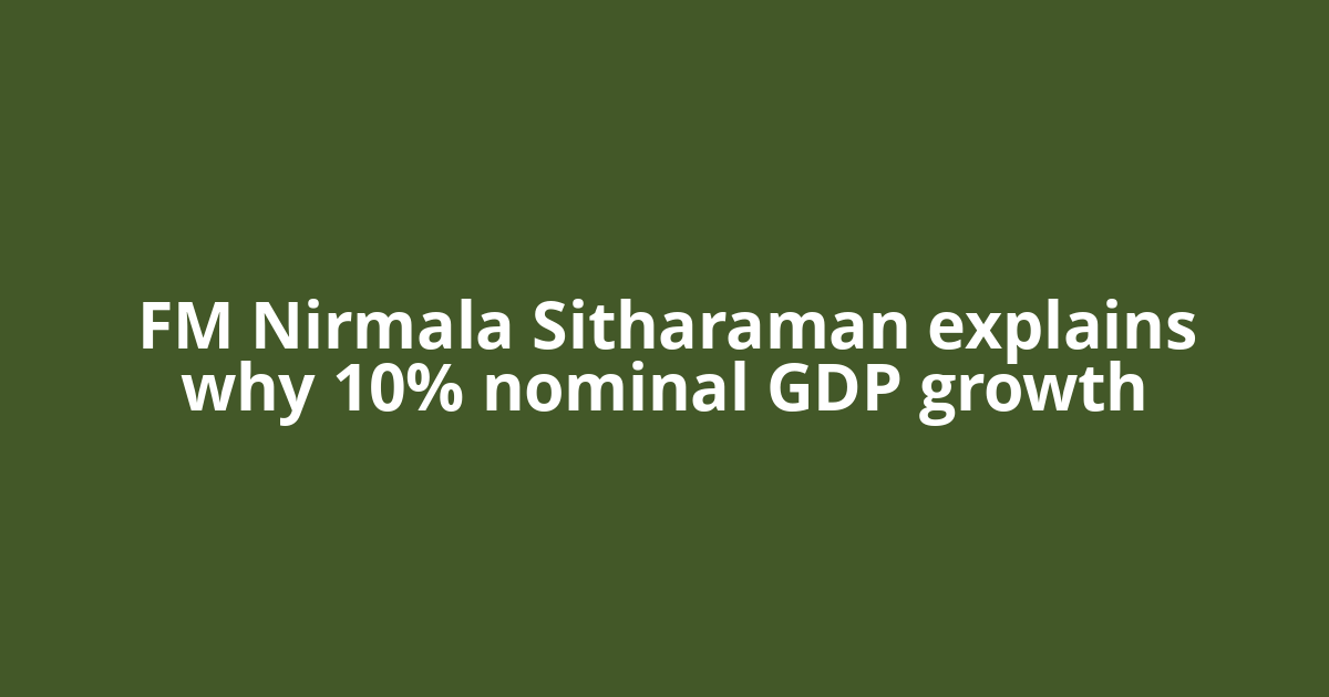 FM Nirmala Sitharaman explains why 10% nominal GDP growth