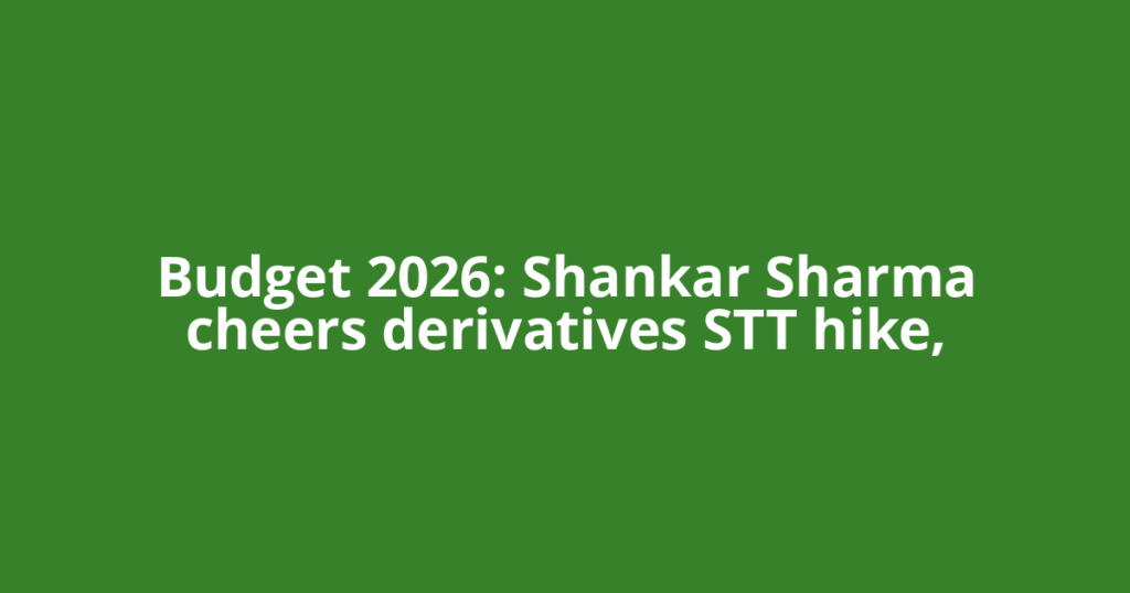 Budget 2026: Shankar Sharma cheers derivatives STT hike,