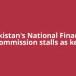 Pakistan's National Finance Commission stalls as key