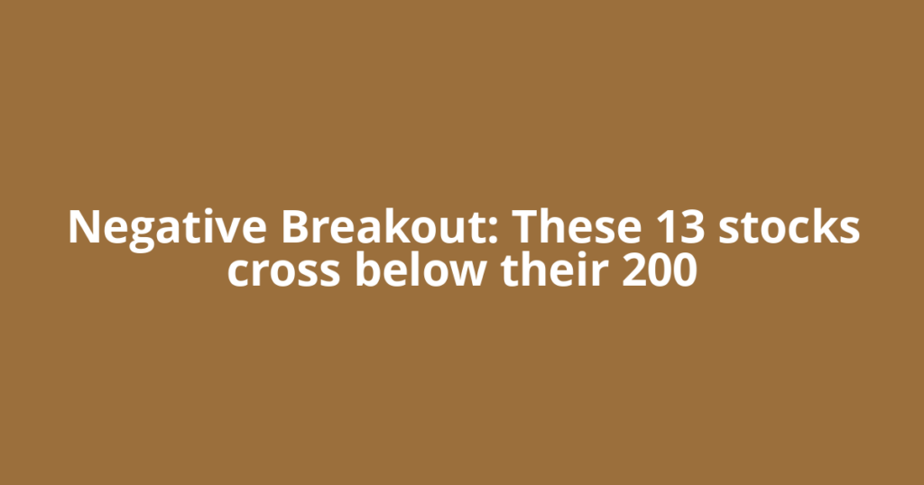 Negative Breakout: These 13 stocks cross below their 200