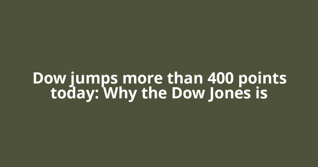 Dow jumps more than 400 points today: Why the Dow Jones is