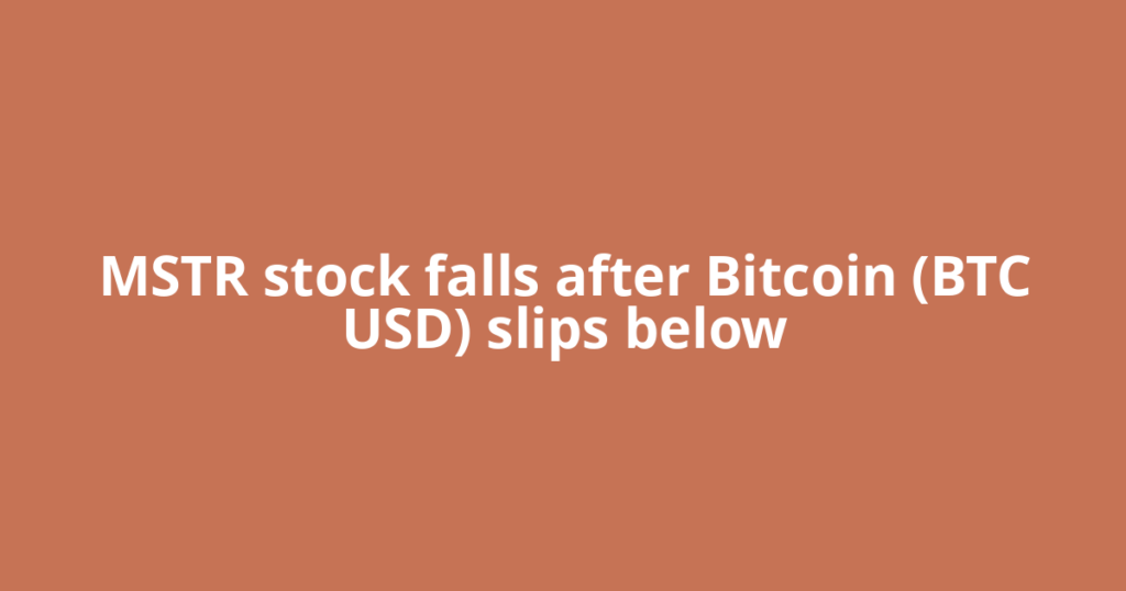 MSTR stock falls after Bitcoin (BTC USD) slips below