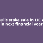 Govt mulls stake sale in LIC via FPO in next financial year