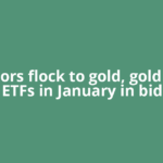 Investors flock to gold, gold miner ETFs in January in bid