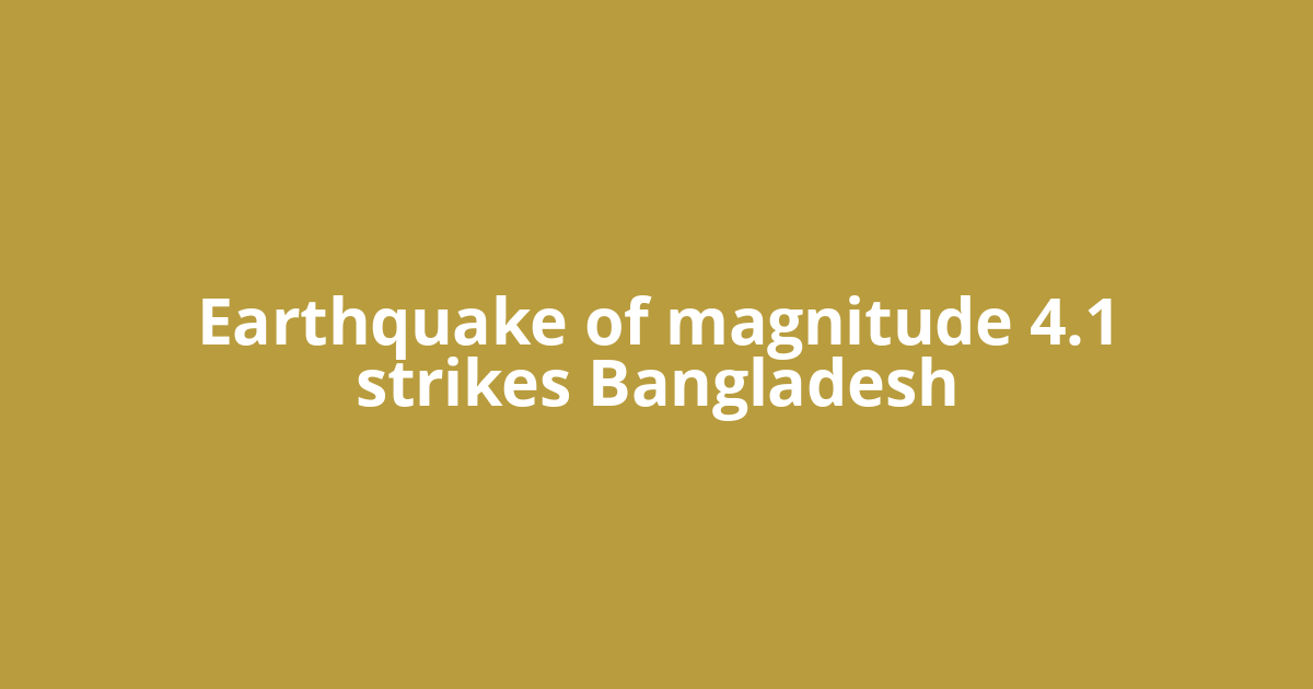 Earthquake of magnitude 4.1 strikes Bangladesh