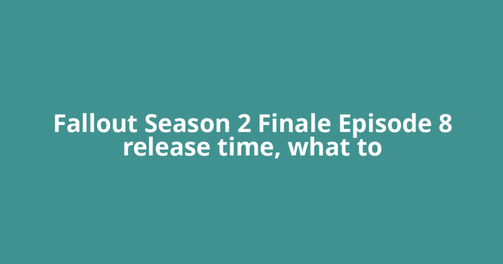 Fallout Season 2 Finale Episode 8 release time, what to