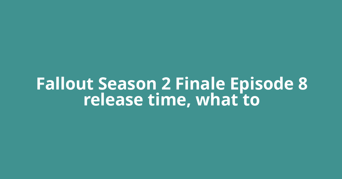 Fallout Season 2 Finale Episode 8 release time, what to