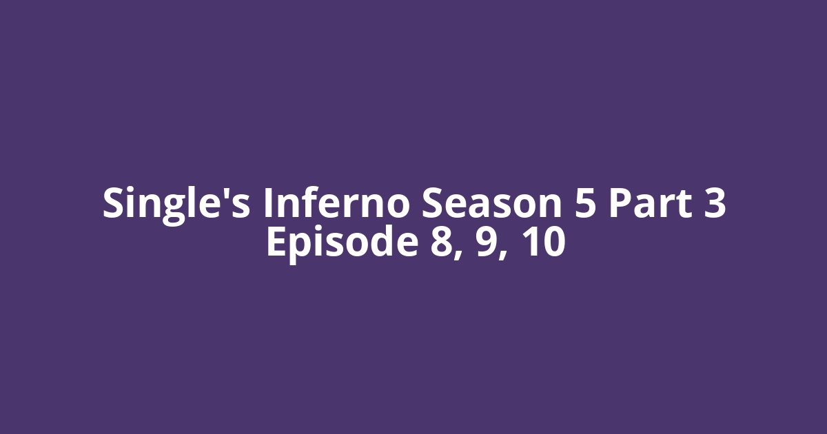 Single's Inferno Season 5 Part 3 Episode 8, 9, 10