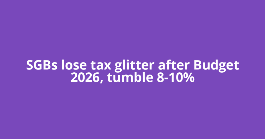 SGBs lose tax glitter after Budget 2026, tumble 8-10%