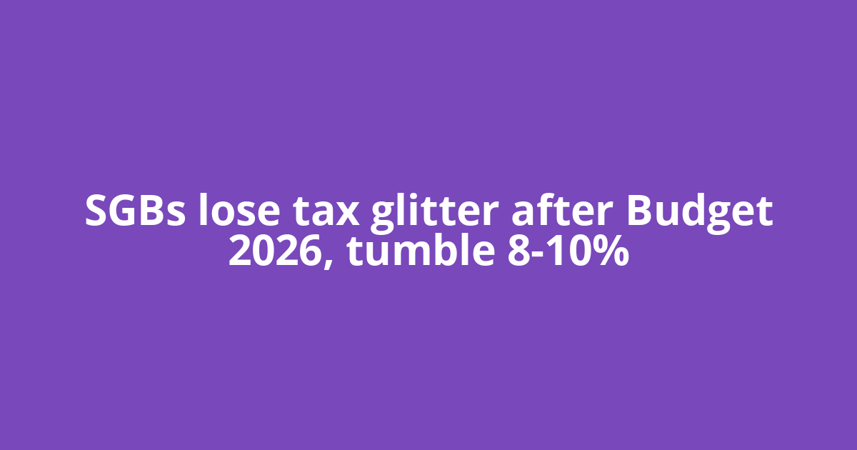 SGBs lose tax glitter after Budget 2026, tumble 8-10%
