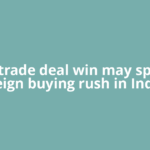 US trade deal win may spark foreign buying rush in Indian