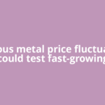 Precious metal price fluctuations could test fast-growing